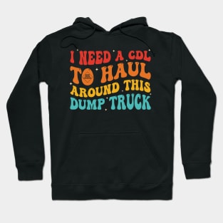 I Need A Cdl To Haul Around This Dump Truck Hoodie